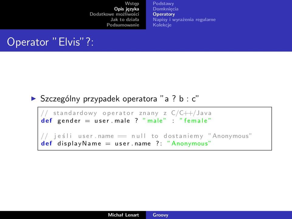 b : c // standardowy o p e r a t o r znany z C/C++/Java d e f g e n d e r = u s e r.