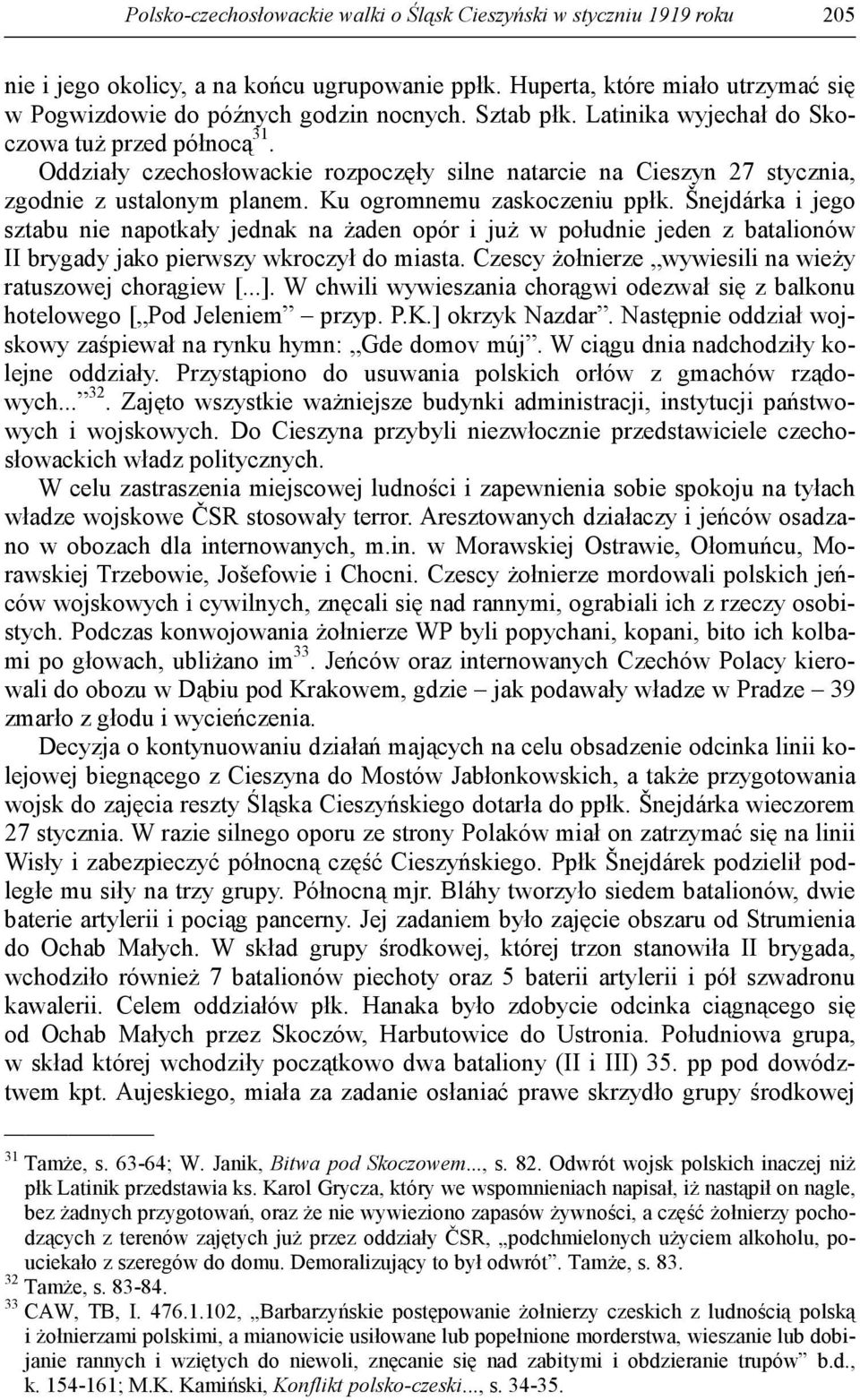 Šnejdárka i jego sztabu nie napotkały jednak na żaden opór i już w południe jeden z batalionów II brygady jako pierwszy wkroczył do miasta. Czescy żołnierze wywiesili na wieży ratuszowej chorągiew [.