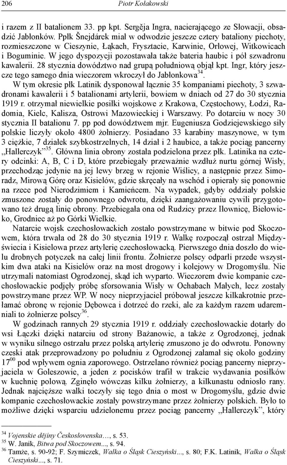 W jego dyspozycji pozostawała także bateria haubic i pół szwadronu kawalerii. 28 stycznia dowództwo nad grupą południową objął kpt.