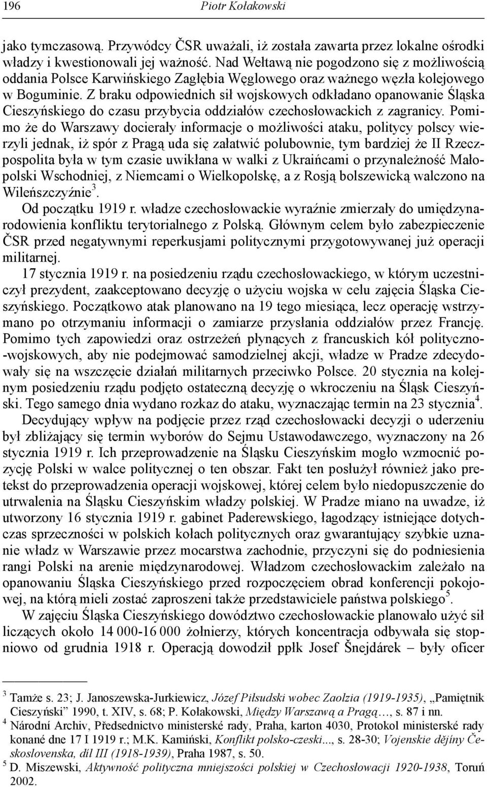 Z braku odpowiednich sił wojskowych odkładano opanowanie Śląska Cieszyńskiego do czasu przybycia oddziałów czechosłowackich z zagranicy.