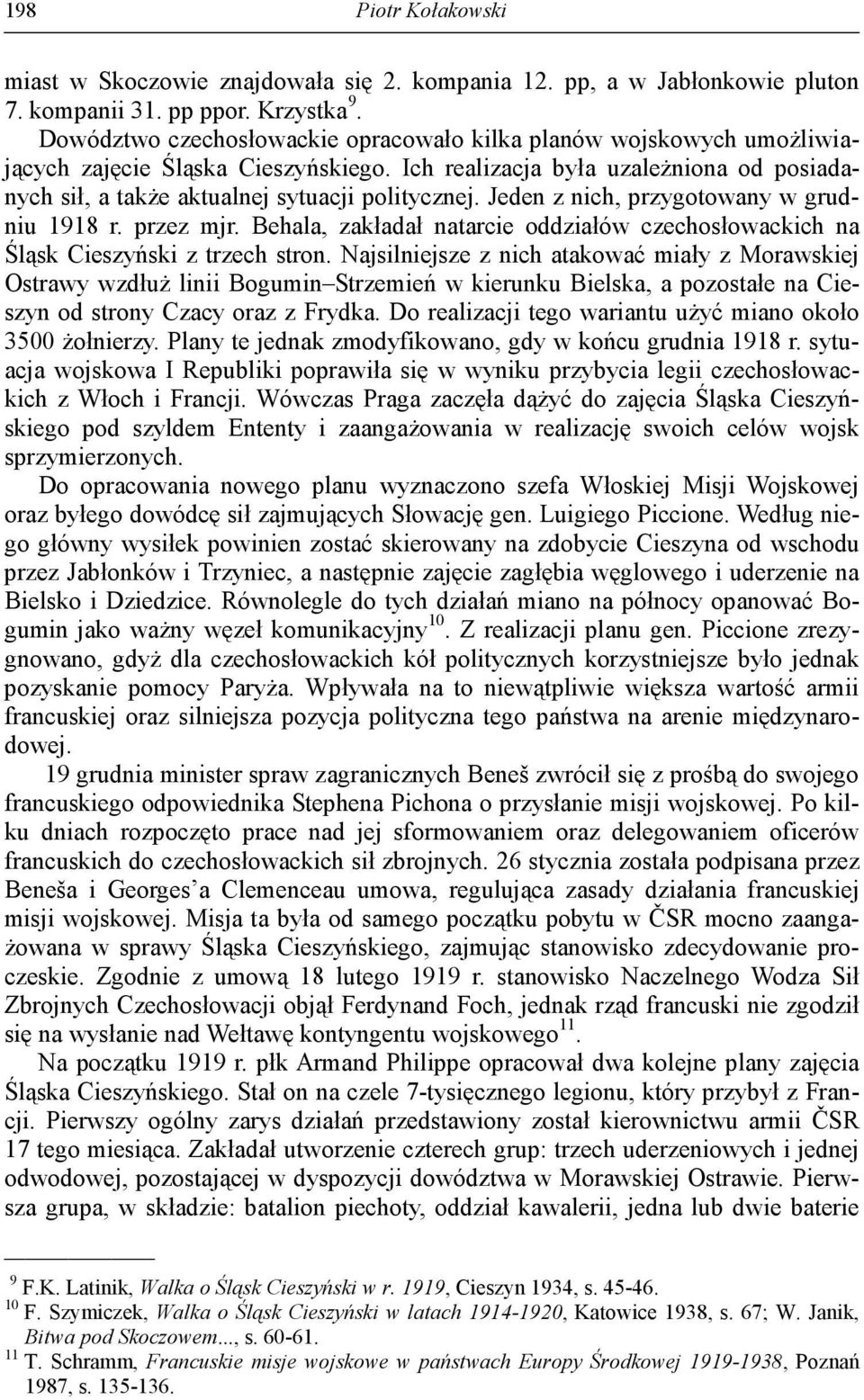 Jeden z nich, przygotowany w grudniu 1918 r. przez mjr. Behala, zakładał natarcie oddziałów czechosłowackich na Śląsk Cieszyński z trzech stron.