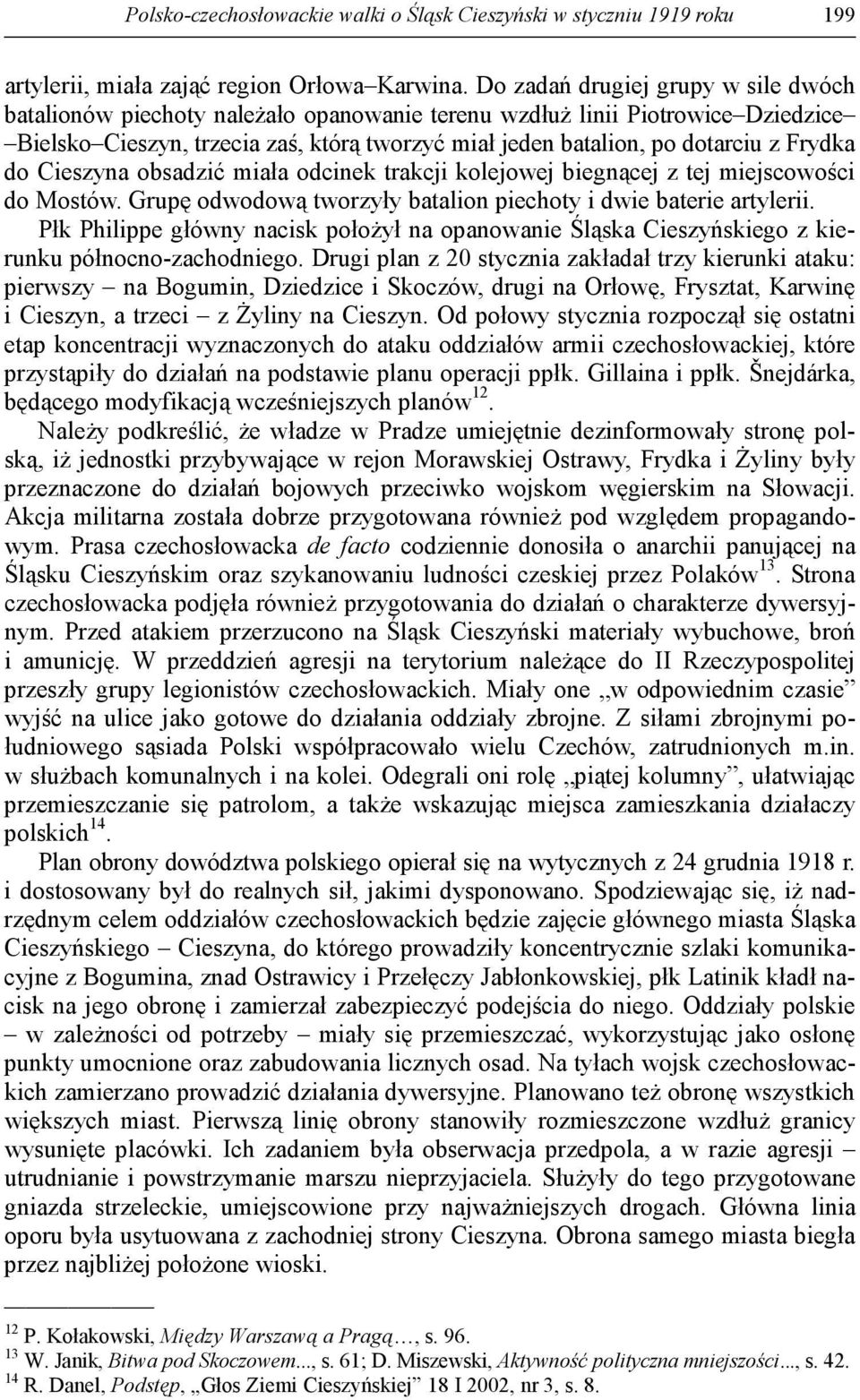 Frydka do Cieszyna obsadzić miała odcinek trakcji kolejowej biegnącej z tej miejscowości do Mostów. Grupę odwodową tworzyły batalion piechoty i dwie baterie artylerii.