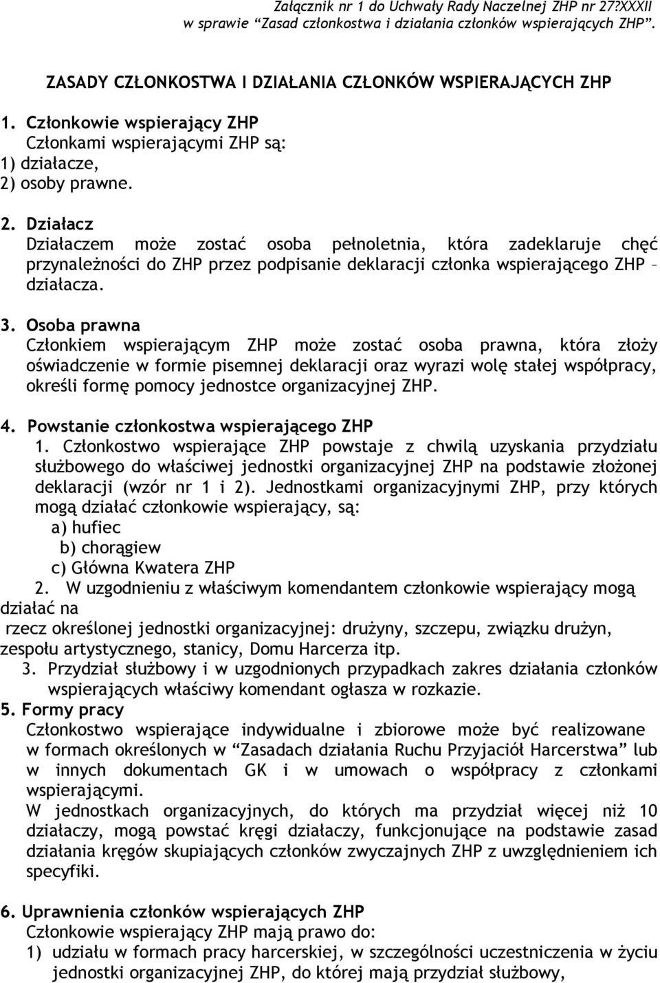 osoby prawne. 2. Działacz Działaczem może zostać osoba pełnoletnia, która zadeklaruje chęć przynależności do ZHP przez podpisanie deklaracji członka wspierającego ZHP działacza. 3.