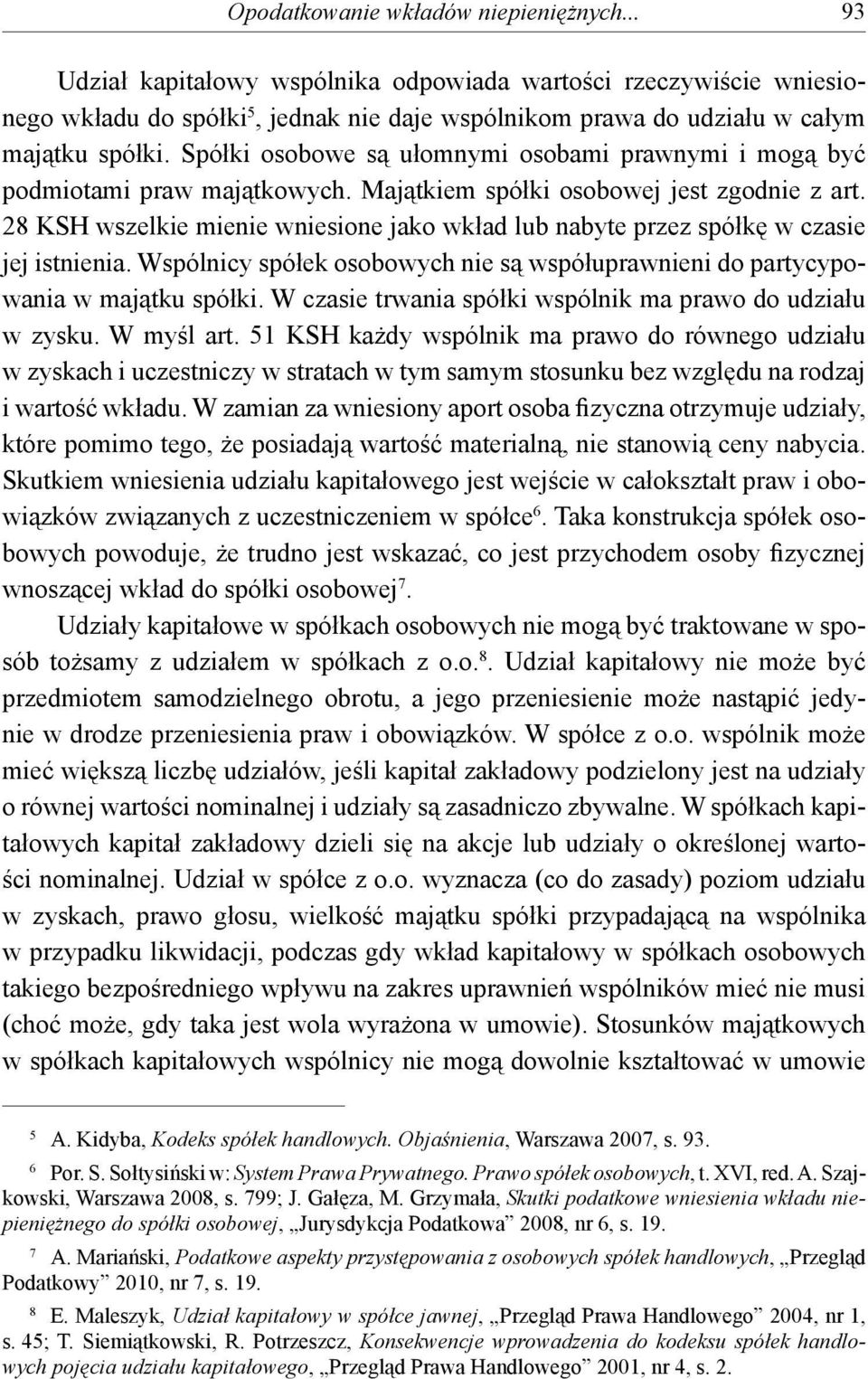 28 KSH wszelkie mienie wniesione jako wkład lub nabyte przez spółkę w czasie jej istnienia. Wspólnicy spółek osobowych nie są współuprawnieni do partycypowania w majątku spółki.