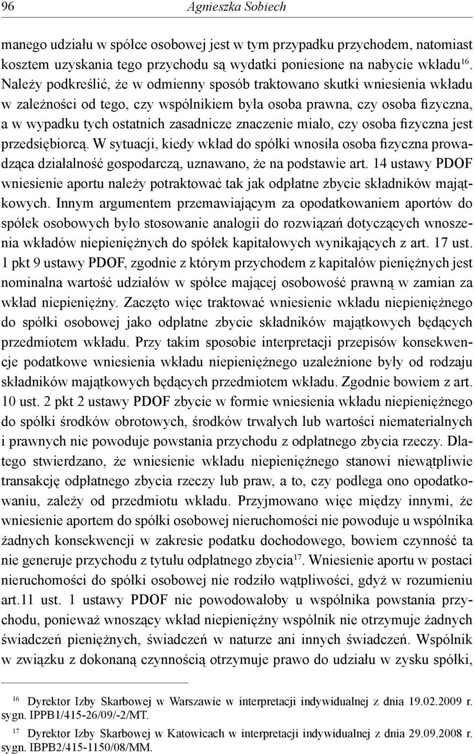 znaczenie miało, czy osoba fizyczna jest przedsiębiorcą. W sytuacji, kiedy wkład do spółki wnosiła osoba fizyczna prowadząca działalność gospodarczą, uznawano, że na podstawie art.