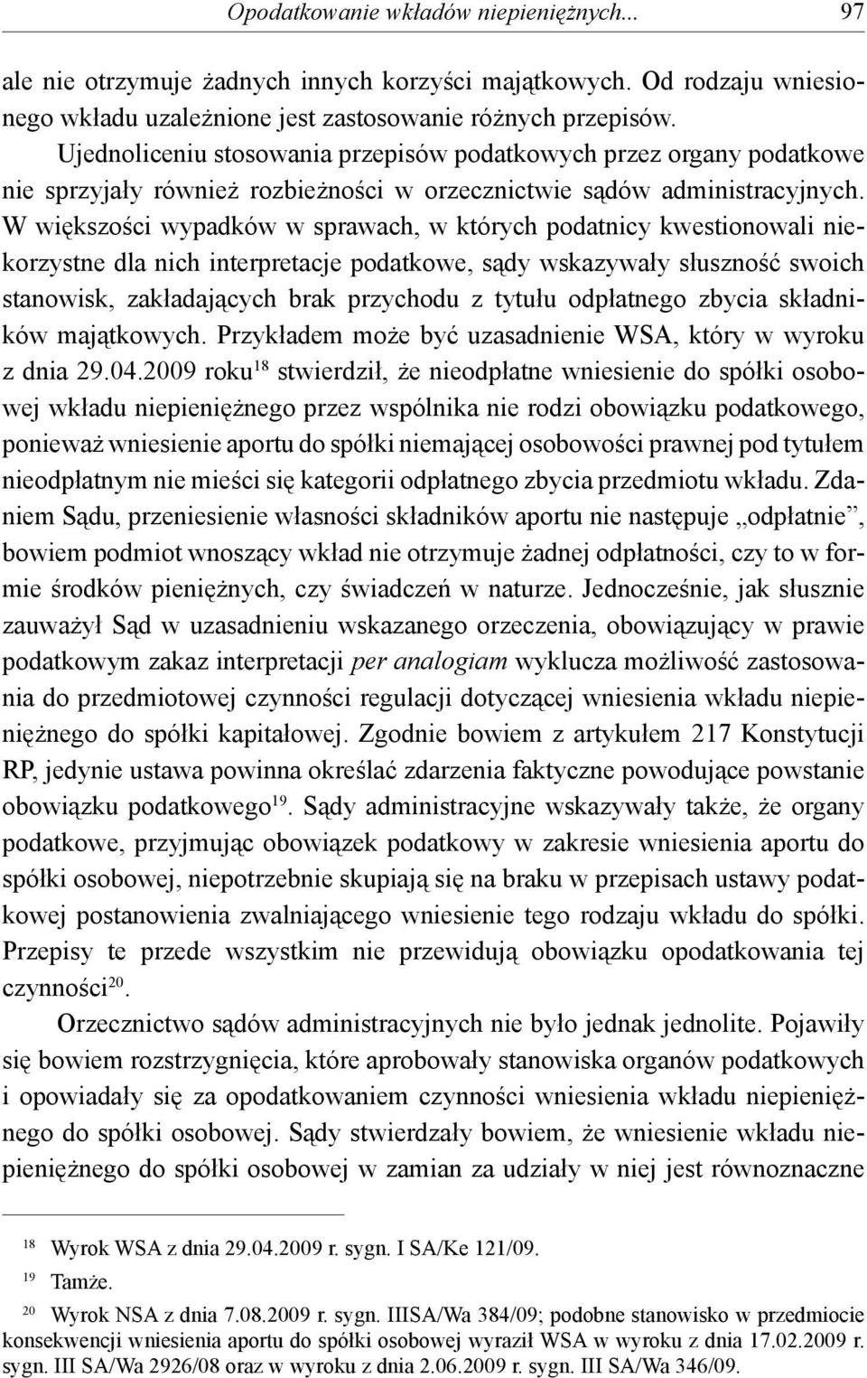 W większości wypadków w sprawach, w których podatnicy kwestionowali niekorzystne dla nich interpretacje podatkowe, sądy wskazywały słuszność swoich stanowisk, zakładających brak przychodu z tytułu