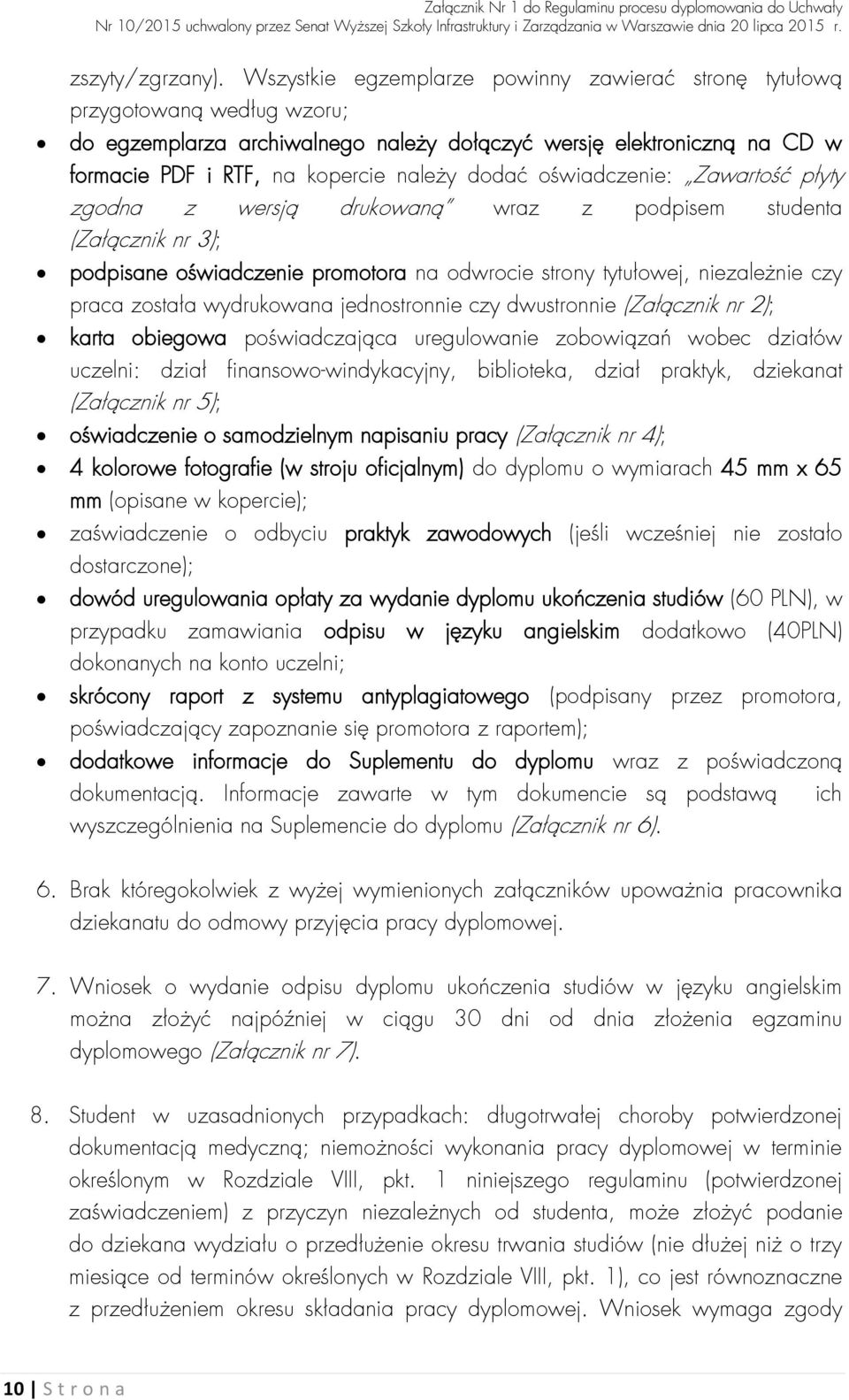 oświadczenie: Zawartość płyty zgodna z wersją drukowaną wraz z podpisem studenta (Załącznik nr 3); podpisane oświadczenie promotora na odwrocie strony tytułowej, niezależnie czy praca została