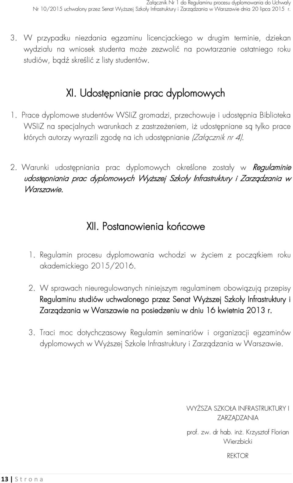 Prace dyplomowe studentów WSIiZ gromadzi, przechowuje i udostępnia Biblioteka WSIiZ na specjalnych warunkach z zastrzeżeniem, iż udostępniane są tylko prace których autorzy wyrazili zgodę na ich
