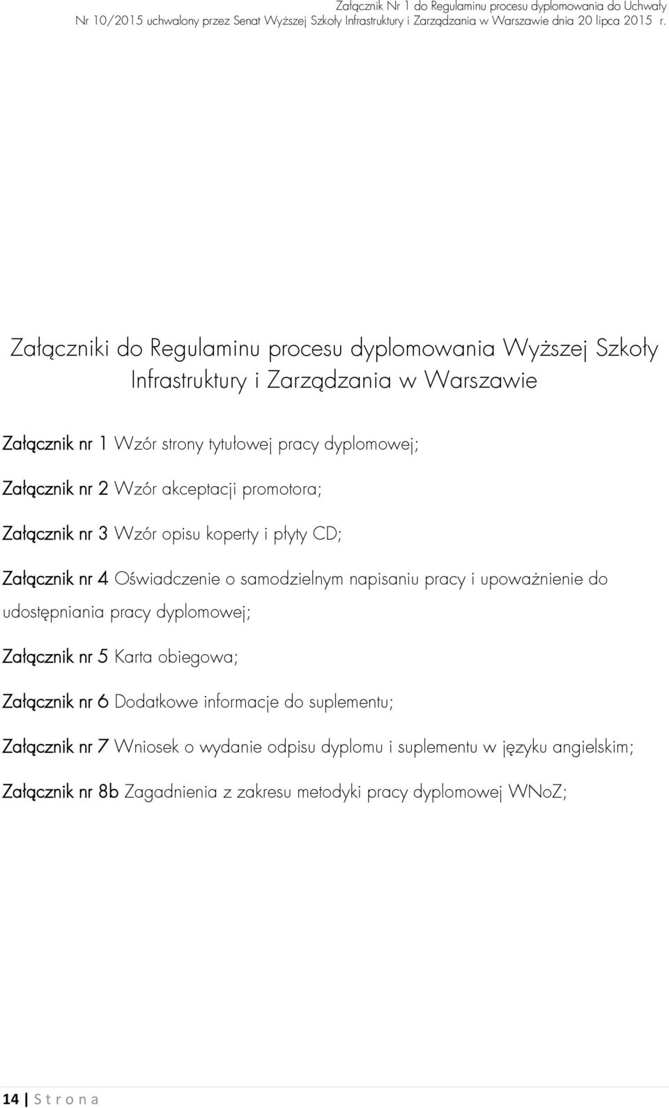 napisaniu pracy i upoważnienie do udostępniania pracy dyplomowej; Załącznik nr 5 Karta obiegowa; Załącznik nr 6 Dodatkowe informacje do suplementu;