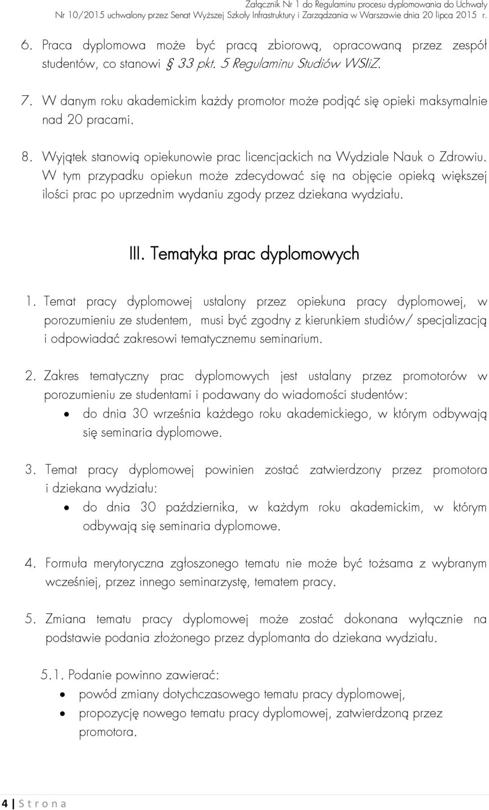 W tym przypadku opiekun może zdecydować się na objęcie opieką większej ilości prac po uprzednim wydaniu zgody przez dziekana wydziału. III. Tematyka prac dyplomowych 1.