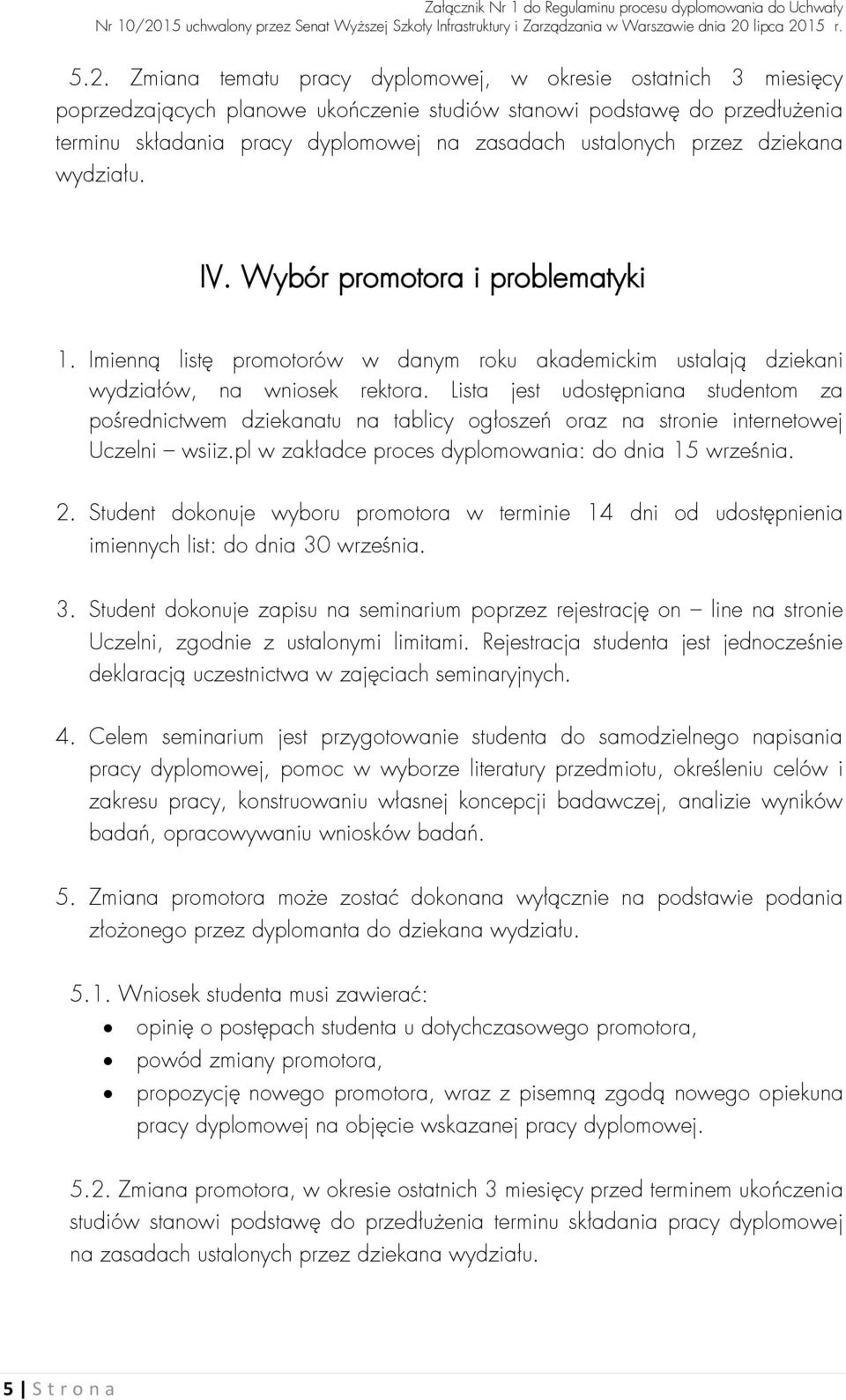 Lista jest udostępniana studentom za pośrednictwem dziekanatu na tablicy ogłoszeń oraz na stronie internetowej Uczelni wsiiz.pl w zakładce proces dyplomowania: do dnia 15 września. 2.