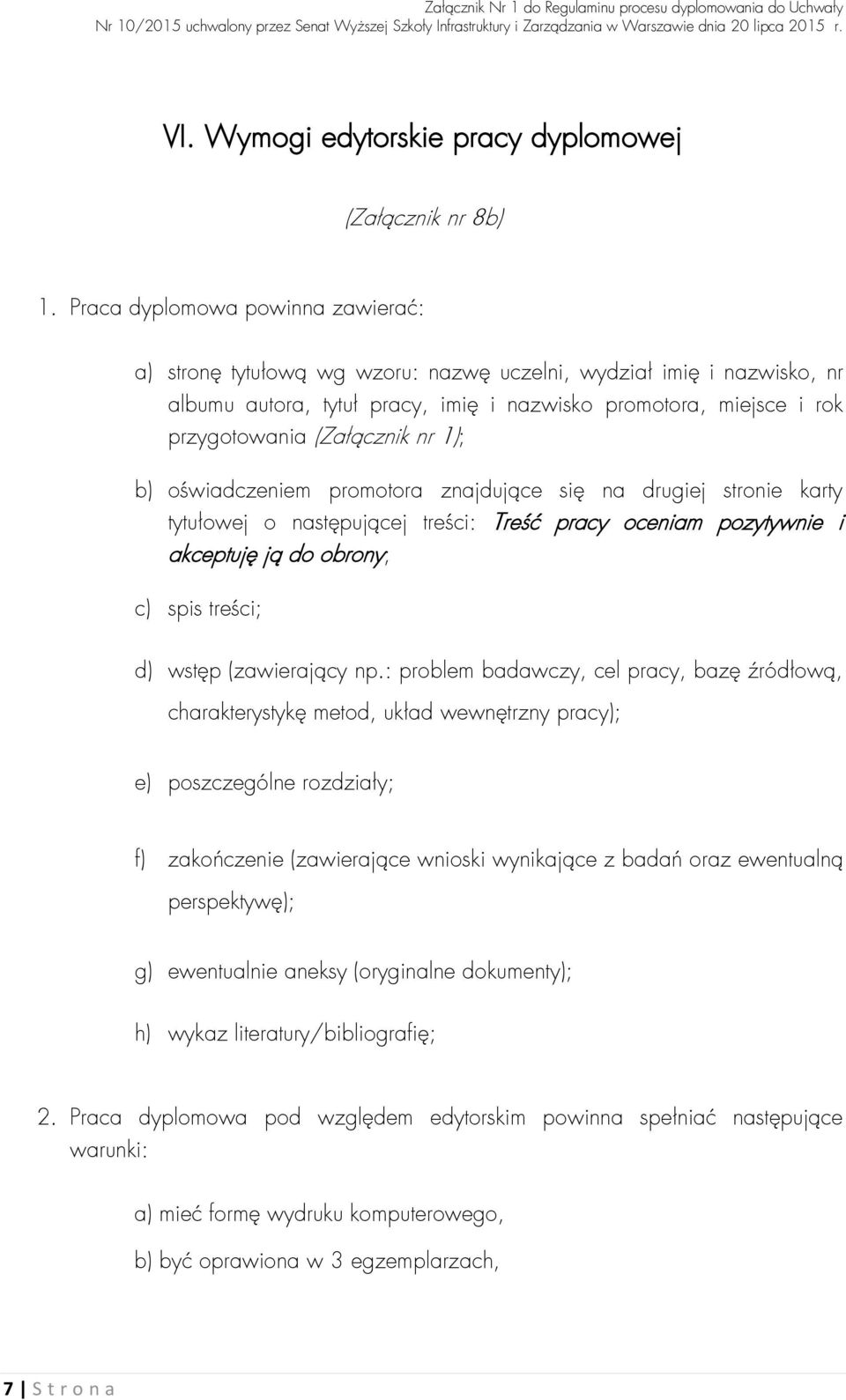 nr 1); b) oświadczeniem promotora znajdujące się na drugiej stronie karty tytułowej o następującej treści: Treść pracy oceniam pozytywnie i akceptuję ją do obrony; c) spis treści; d) wstęp
