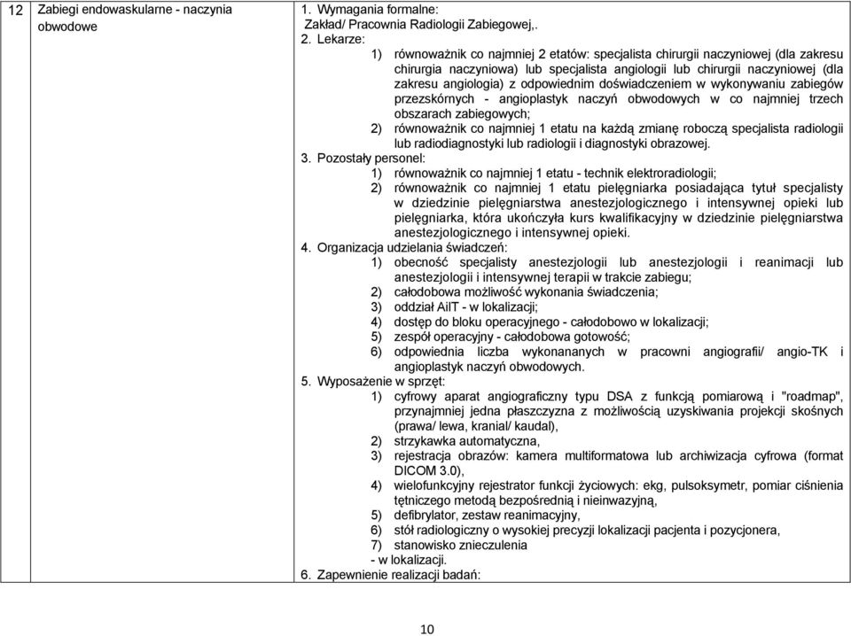 odpowiednim doświadczeniem w wykonywaniu zabiegów przezskórnych - angioplastyk naczyń obwodowych w co najmniej trzech obszarach zabiegowych; 2) równoważnik co najmniej 1 etatu na każdą zmianę roboczą