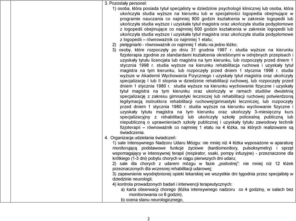 600 godzin kształcenia w zakresie logopedii lub ukończyła studia wyższe i uzyskała tytuł magistra oraz ukończyła studia podyplomowe z logopedii równoważnik co najmniej 1 etatu; 2) pielęgniarki -