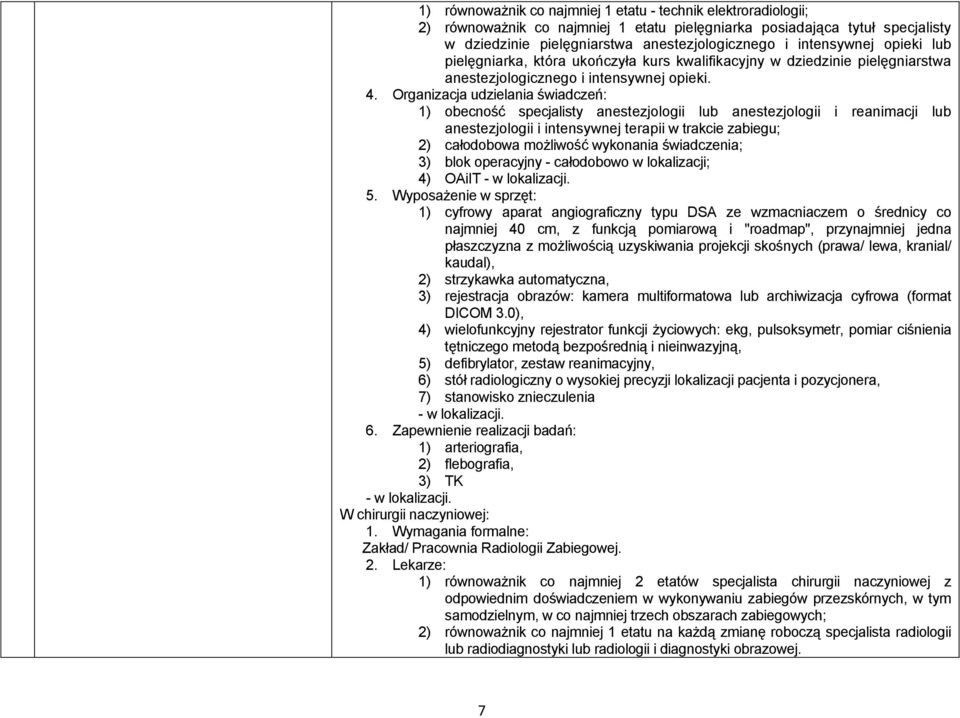 Organizacja udzielania świadczeń: 1) obecność specjalisty anestezjologii lub anestezjologii i reanimacji lub anestezjologii i intensywnej terapii w trakcie zabiegu; 2) całodobowa możliwość wykonania