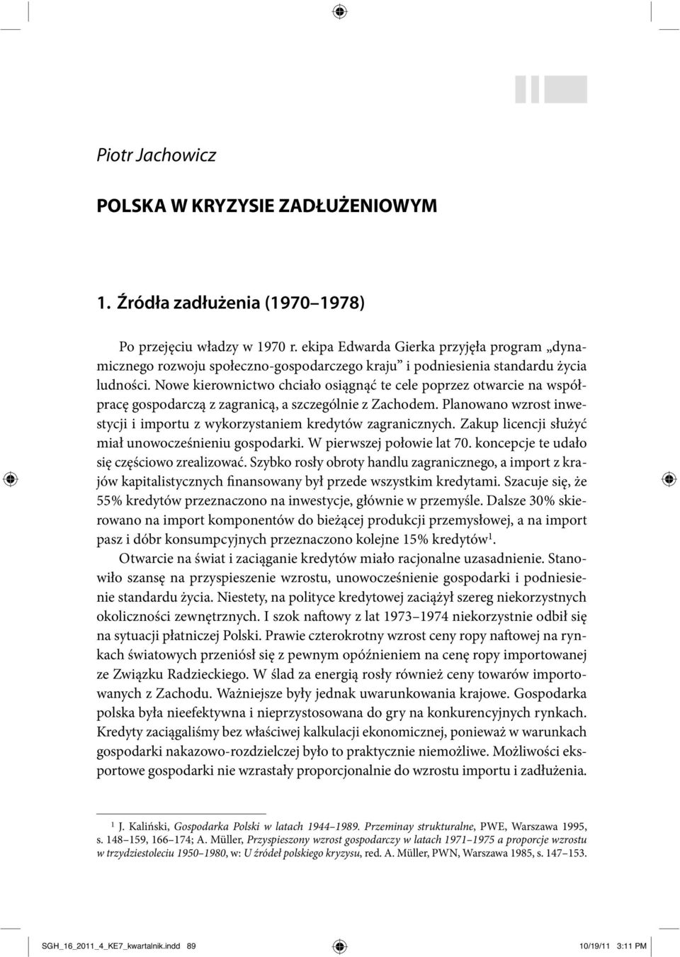 Nowe kierownictwo chciało osiągnąć te cele poprzez otwarcie na współpracę gospodarczą z zagranicą, a szczególnie z Zachodem.