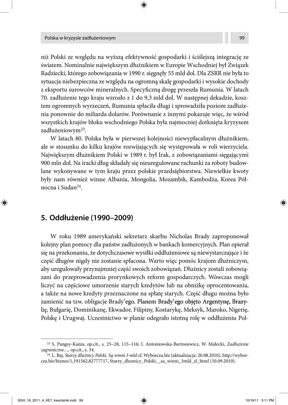 Dla ZSRR nie była to sytuacja niebezpieczna ze względu na ogromną skalę gospodarki i wysokie dochody z eksportu surowców mineralnych. Specyficzną drogę przeszła Rumunia. W latach 70.