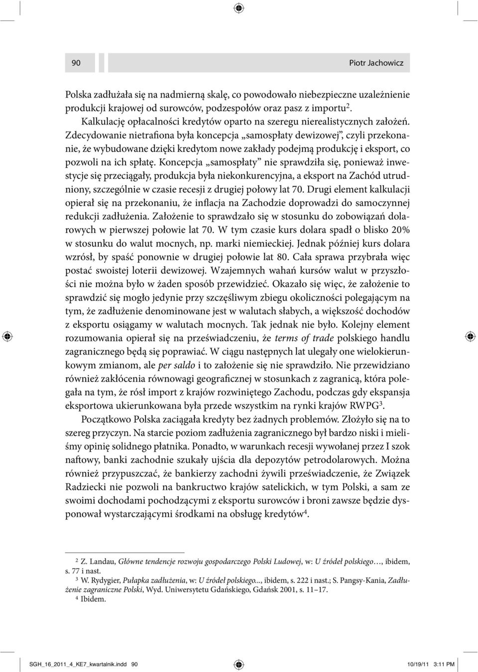 Zdecydowanie nietrafiona była koncepcja samospłaty dewizowej, czyli przekonanie, że wybudowane dzięki kredytom nowe zakłady podejmą produkcję i eksport, co pozwoli na ich spłatę.