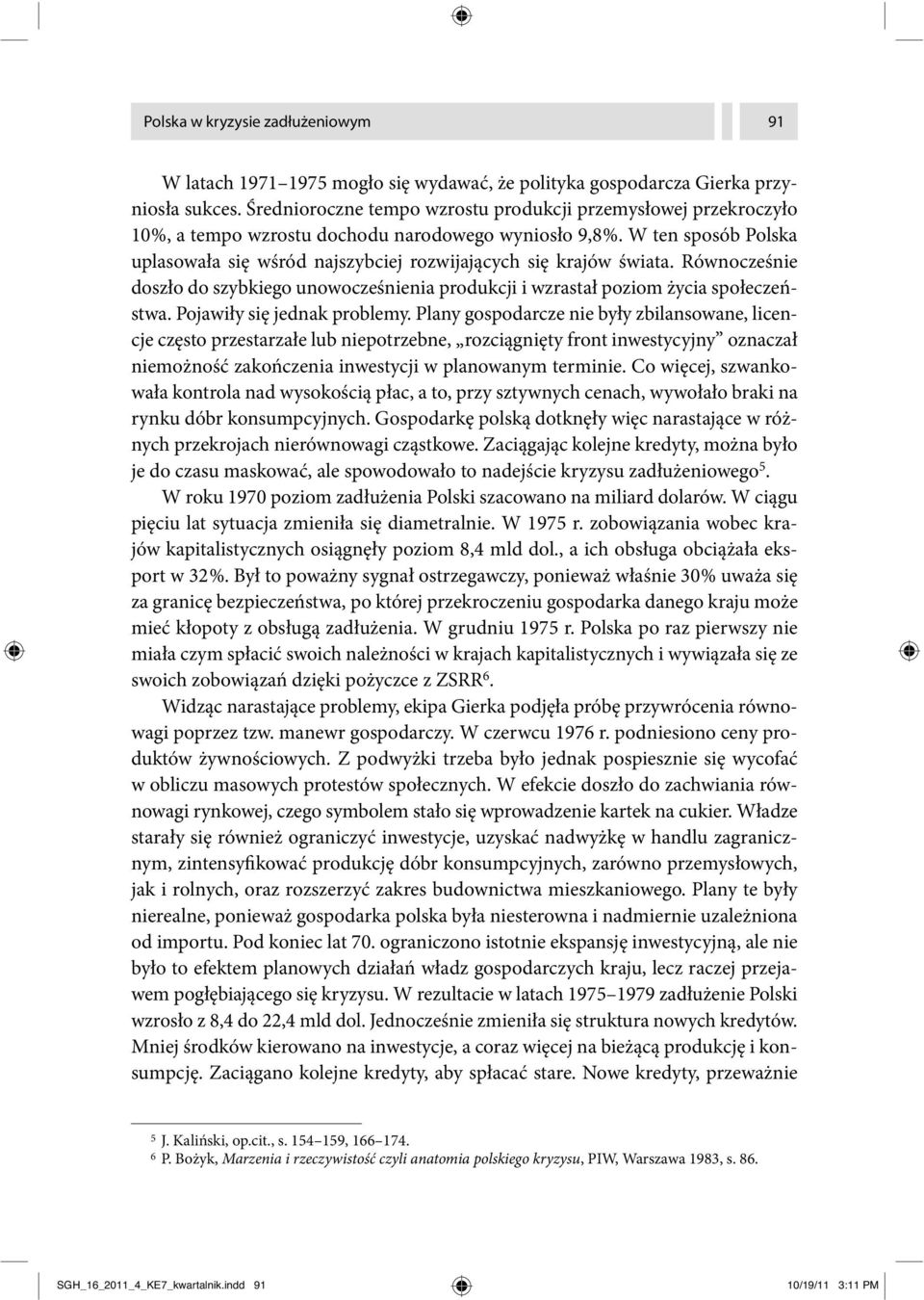 W ten sposób Polska uplasowała się wśród najszybciej rozwijających się krajów świata. Równocześnie doszło do szybkiego unowocześnienia produkcji i wzrastał poziom życia społeczeństwa.