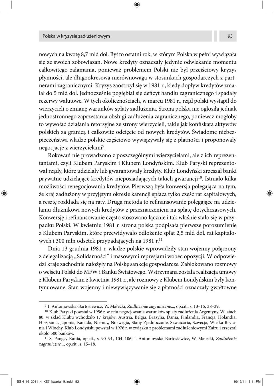 partnerami zagranicznymi. Kryzys zaostrzył się w 1981 r., kiedy dopływ kredytów zmalał do 5 mld dol. Jednocześnie pogłębiał się deficyt handlu zagranicznego i spadały rezerwy walutowe.