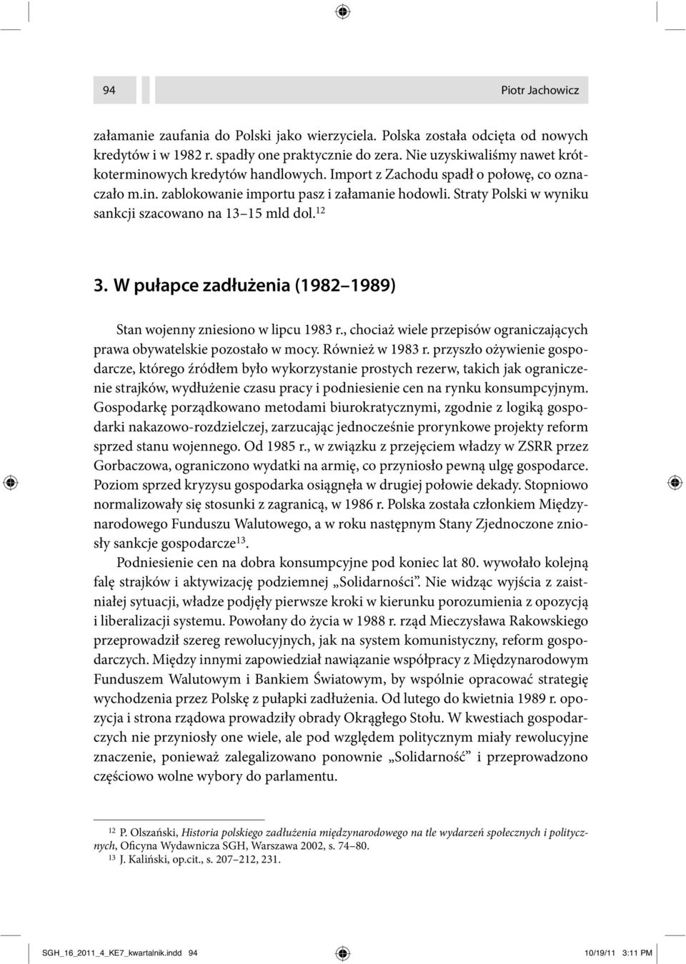 Straty Polski w wyniku sankcji szacowano na 13 15 mld dol. 12 3. W pułapce zadłużenia (1982 1989) Stan wojenny zniesiono w lipcu 1983 r.