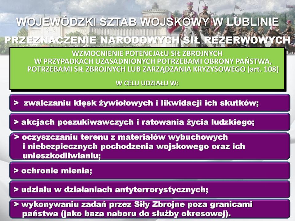 108) W CELU UDZIAŁU W: > zwalczaniu klęsk żywiołowych i likwidacji ich skutków; > akcjach poszukiwawczych i ratowania życia ludzkiego; > oczyszczaniu