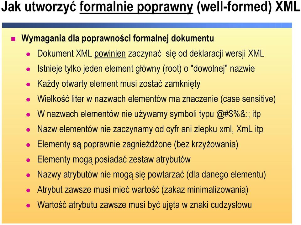 używamy symboli typu @#$%&:; itp Nazw elementów nie zaczynamy od cyfr ani zlepku xml, XmL itp Elementy są poprawnie zagnieżdżone (bez krzyżowania) Elementy mogą posiadać zestaw