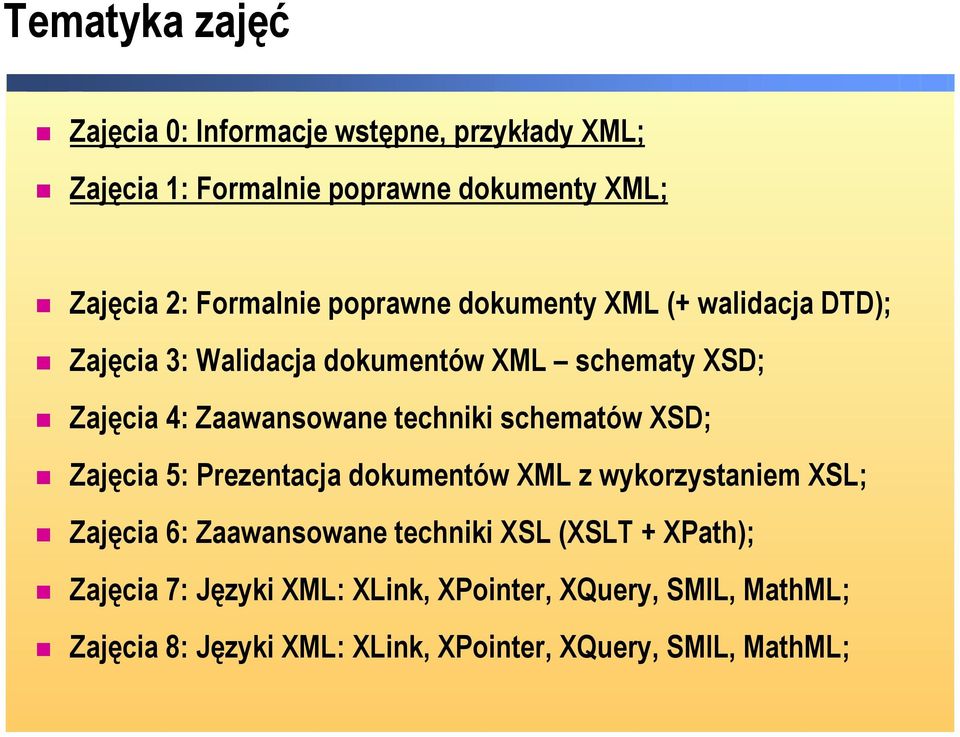 techniki schematów XSD; Zajęcia 5: Prezentacja dokumentów XML z wykorzystaniem XSL; Zajęcia 6: Zaawansowane techniki XSL