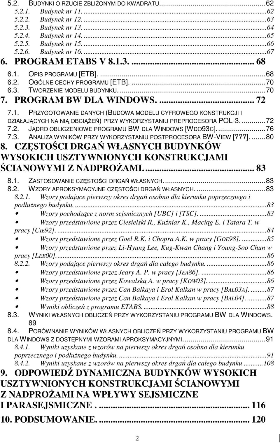 . PRZYGOTOWANIE DANYCH (BUDOWA MODELU CYFROWEGO KONSTRUKCJI I DZIAŁAJĄCYCH NA NIĄ OBCIĄśEŃ) PRZY WYKORZYSTANIU PREPROCESORA POL-3....7 7.. JĄDRO OBLICZENIOWE PROGRAMU BW DLA WINDOWS [WDO93C]...76 7.3. ANALIZA WYNIKÓW PRZY WYKORZYSTANIU POSTPROCESORA BW-VIEW [?