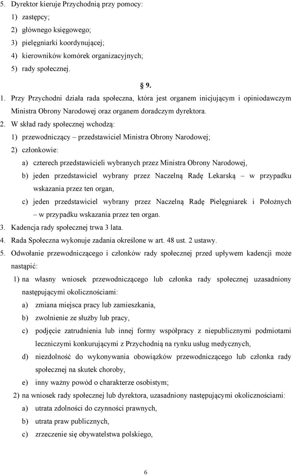 przedstawiciel wybrany przez Naczelną Radę Lekarską w przypadku wskazania przez ten organ, c) jeden przedstawiciel wybrany przez Naczelną Radę Pielęgniarek i Położnych w przypadku wskazania przez ten