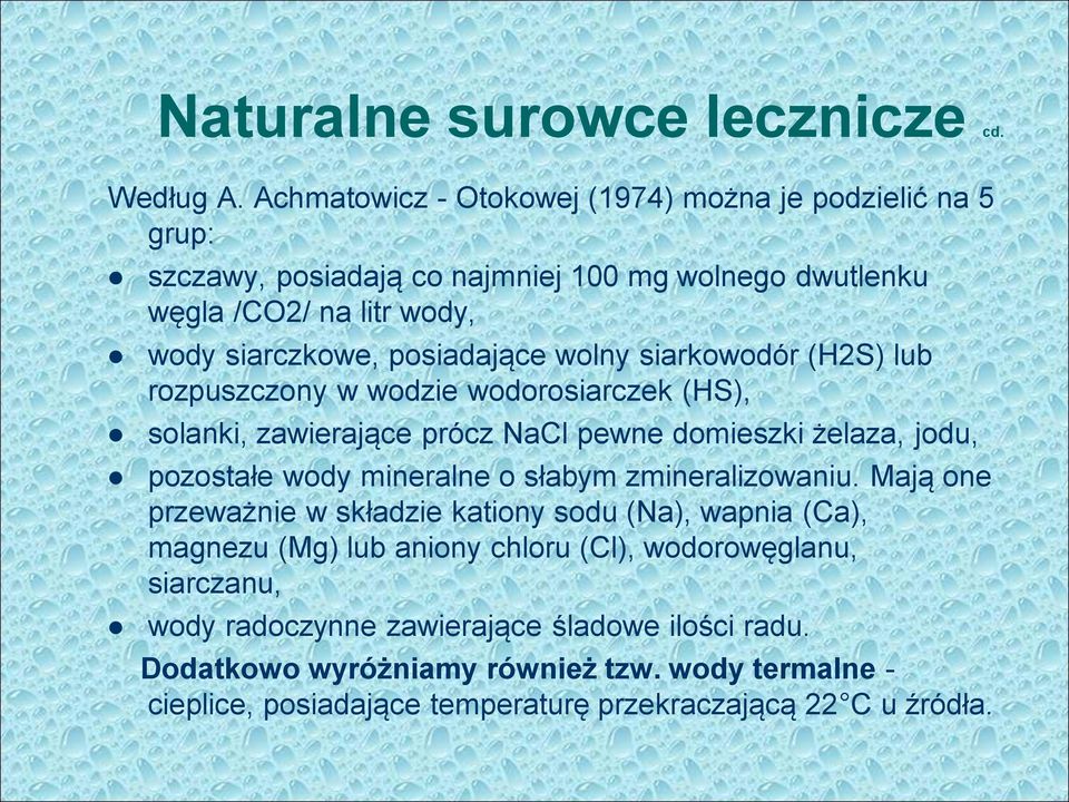 wolny siarkowodór (H2S) lub rozpuszczony w wodzie wodorosiarczek (HS), solanki, zawierające prócz NaCl pewne domieszki żelaza, jodu, pozostałe wody mineralne o słabym