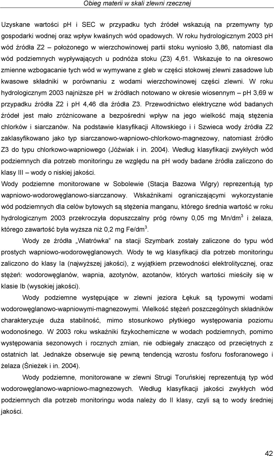 Wskazuje to na okresowo zmienne wzbogacanie tych wód w wymywane z gleb w części stokowej zlewni zasadowe lub kwasowe składniki w porównaniu z wodami wierzchowinowej części zlewni.
