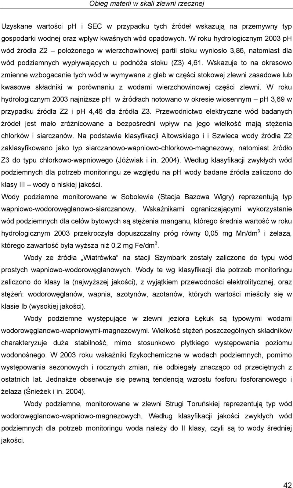 Wskazuje to na okresowo zmienne wzbogacanie tych wód w wymywane z gleb w części stokowej zlewni zasadowe lub kwasowe składniki w porównaniu z wodami wierzchowinowej części zlewni.