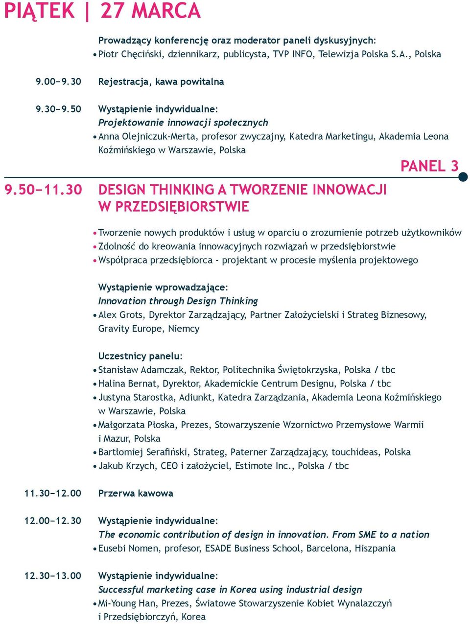 TWORZENIE INNOWACJI W PRZEDSIĘBIORSTWIE PANEL 3 Tworzenie nowych produktów i usług w oparciu o zrozumienie potrzeb użytkowników Zdolność do kreowania innowacyjnych rozwiązań w przedsiębiorstwie