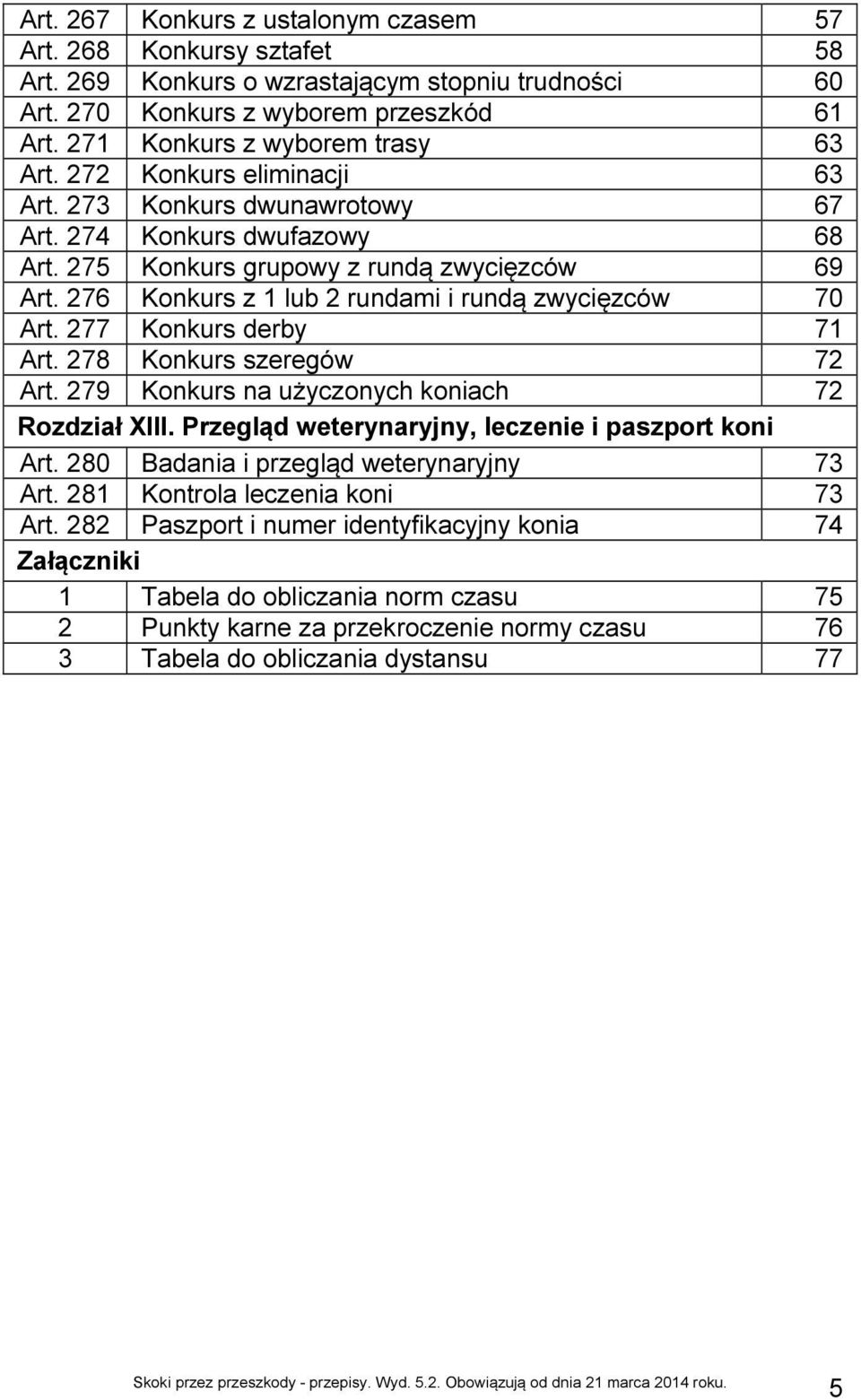 276 Konkurs z 1 lub 2 rundami i rundą zwycięzców 70 Art. 277 Konkurs derby 71 Art. 278 Konkurs szeregów 72 Art. 279 Konkurs na użyczonych koniach 72 Rozdział XIII.