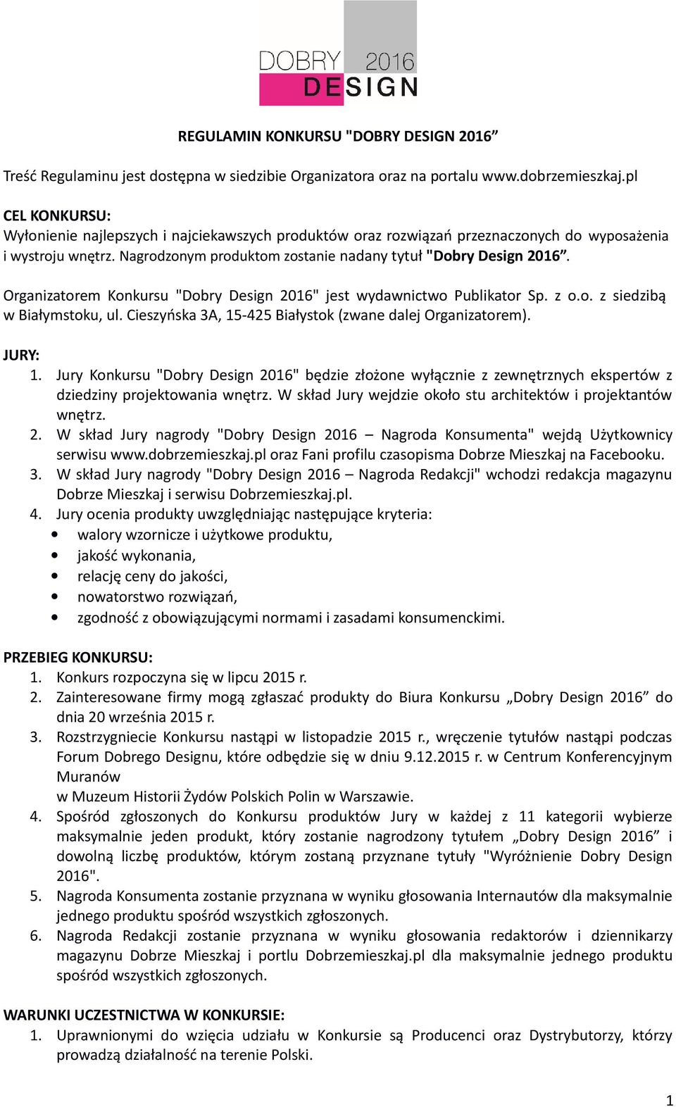 Organizatorem Konkursu "Dobry Design 2016" jest wydawnictwo Publikator Sp. z o.o. z siedzibą w Białymstoku, ul. Cieszyńska 3A, 15-425 Białystok (zwane dalej Organizatorem). JURY: 1.