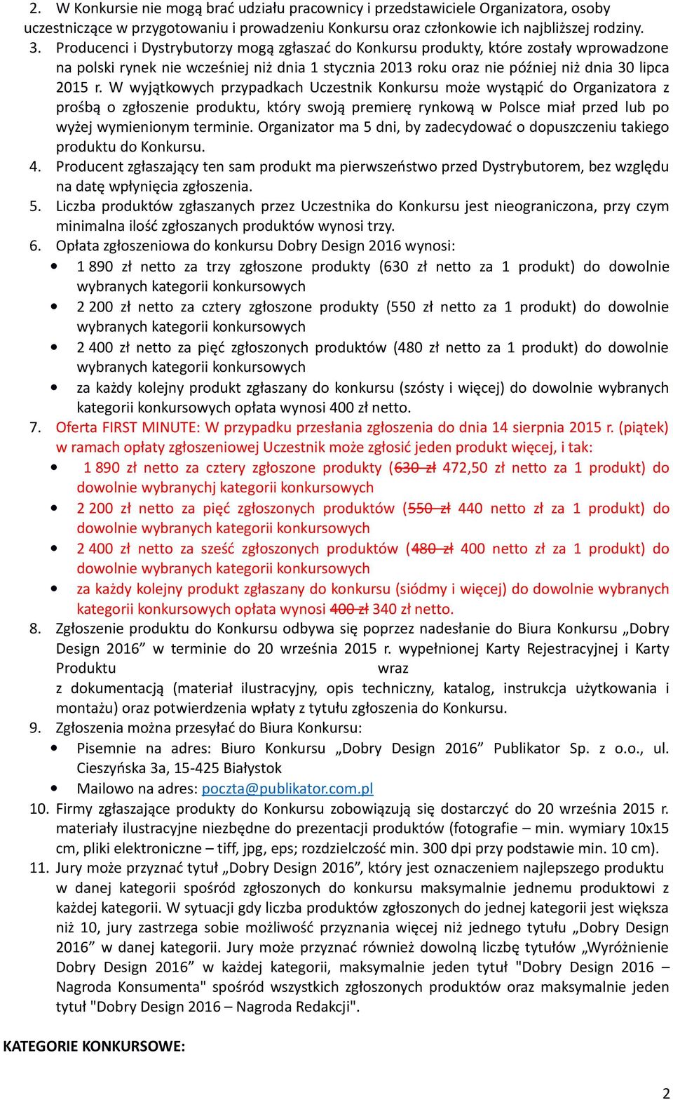 W wyjątkowych przypadkach Uczestnik Konkursu może wystąpić do Organizatora z prośbą o zgłoszenie produktu, który swoją premierę rynkową w Polsce miał przed lub po wyżej wymienionym terminie.