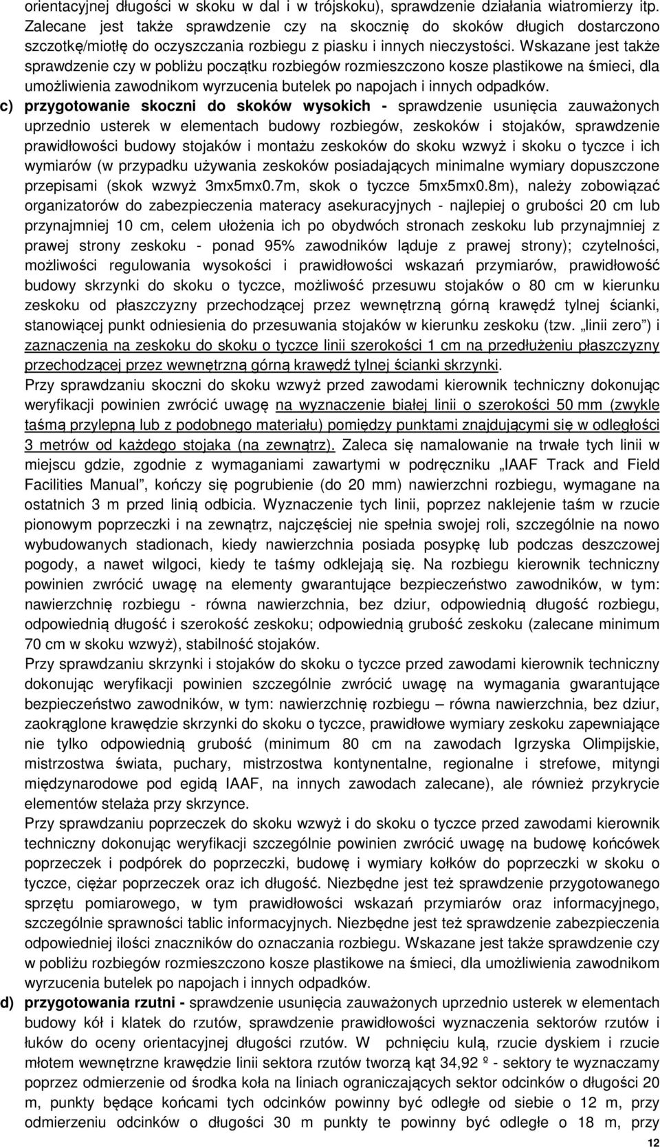 Wskazane jest także sprawdzenie czy w pobliżu początku rozbiegów rozmieszczono kosze plastikowe na śmieci, dla umożliwienia zawodnikom wyrzucenia butelek po napojach i innych odpadków.
