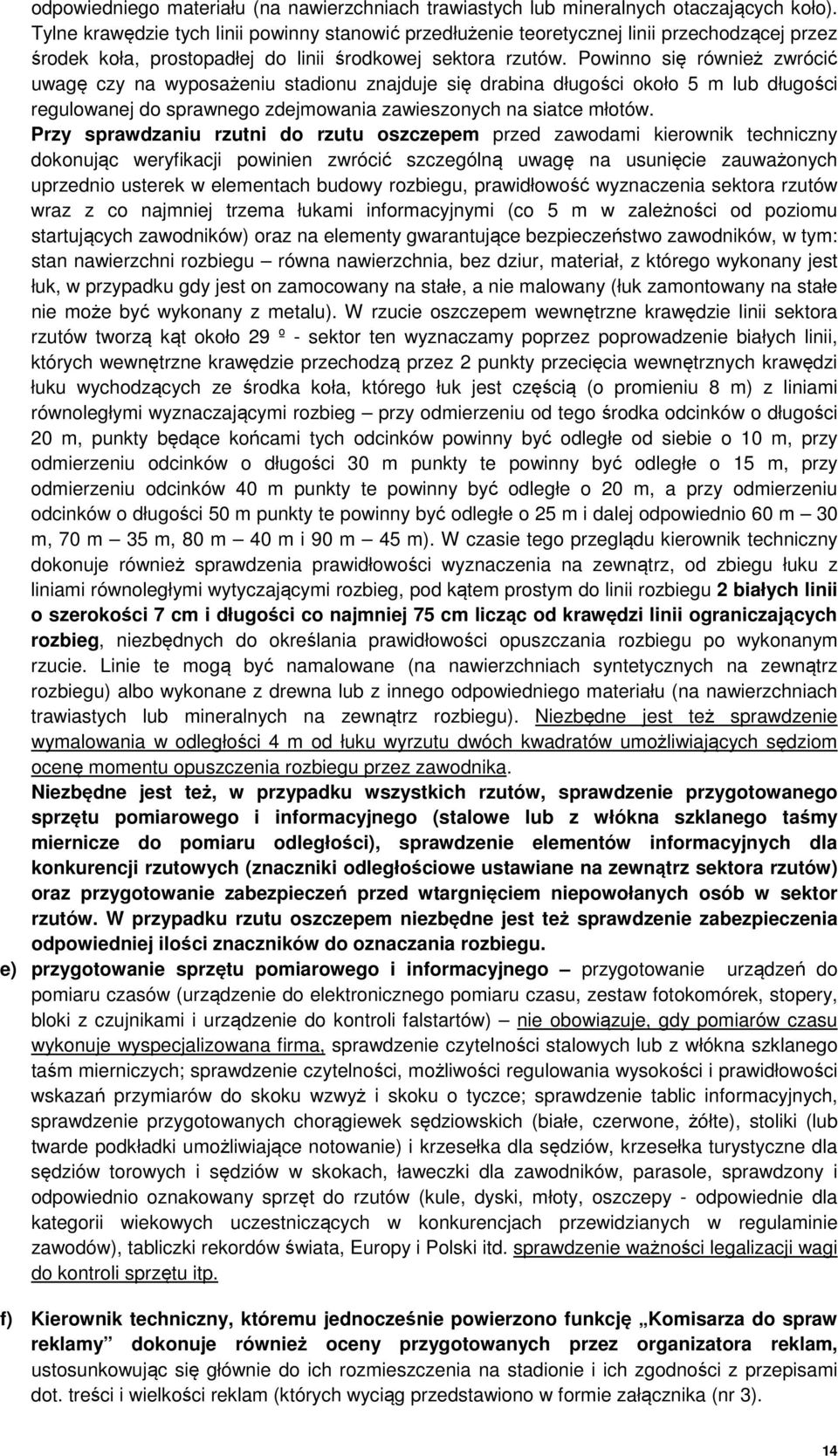 Powinno się również zwrócić uwagę czy na wyposażeniu stadionu znajduje się drabina długości około 5 m lub długości regulowanej do sprawnego zdejmowania zawieszonych na siatce młotów.