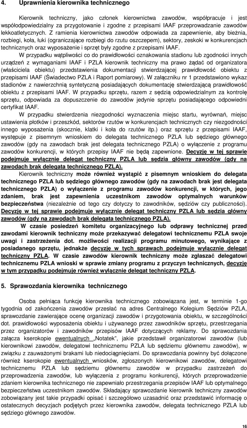Z ramienia kierownictwa zawodów odpowiada za zapewnienie, aby bieżnia, rozbiegi, koła, łuki (ograniczające rozbiegi do rzutu oszczepem), sektory, zeskoki w konkurencjach technicznych oraz wyposażenie