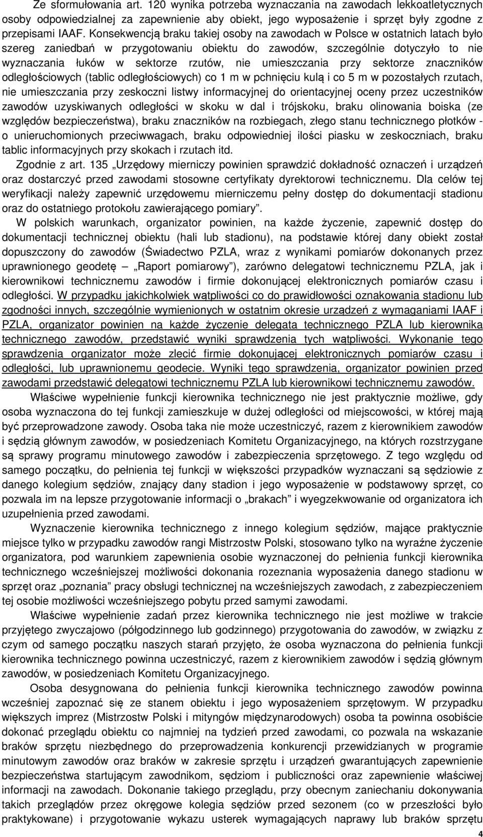 umieszczania przy sektorze znaczników odległościowych (tablic odległościowych) co 1 m w pchnięciu kulą i co 5 m w pozostałych rzutach, nie umieszczania przy zeskoczni listwy informacyjnej do