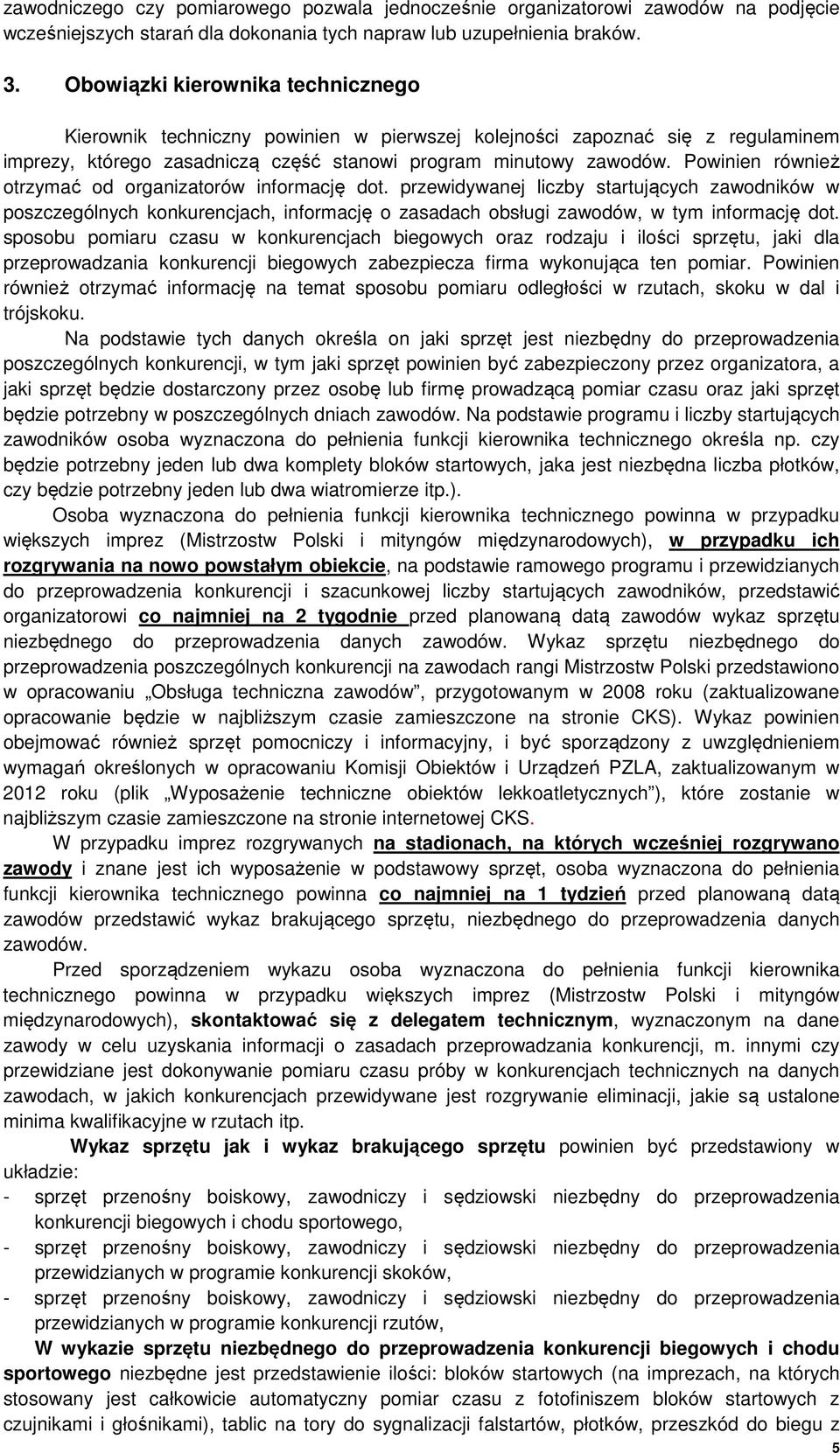 Powinien również otrzymać od organizatorów informację dot. przewidywanej liczby startujących zawodników w poszczególnych konkurencjach, informację o zasadach obsługi zawodów, w tym informację dot.