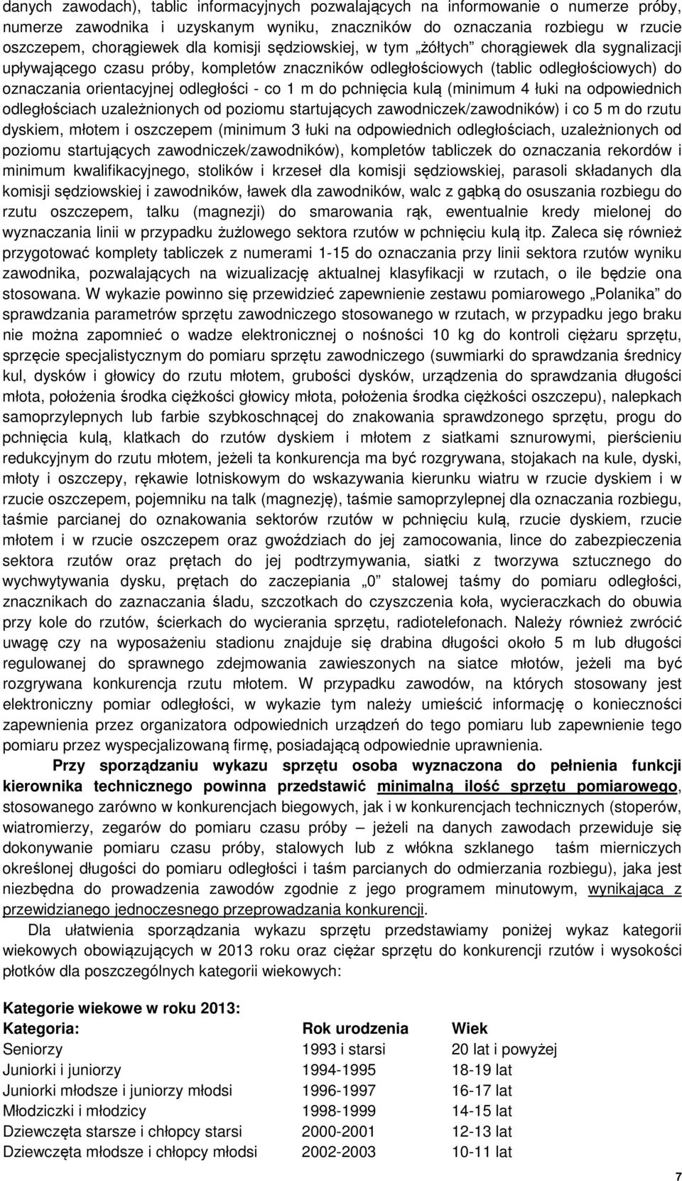 m do pchnięcia kulą (minimum 4 łuki na odpowiednich odległościach uzależnionych od poziomu startujących zawodniczek/zawodników) i co 5 m do rzutu dyskiem, młotem i oszczepem (minimum 3 łuki na