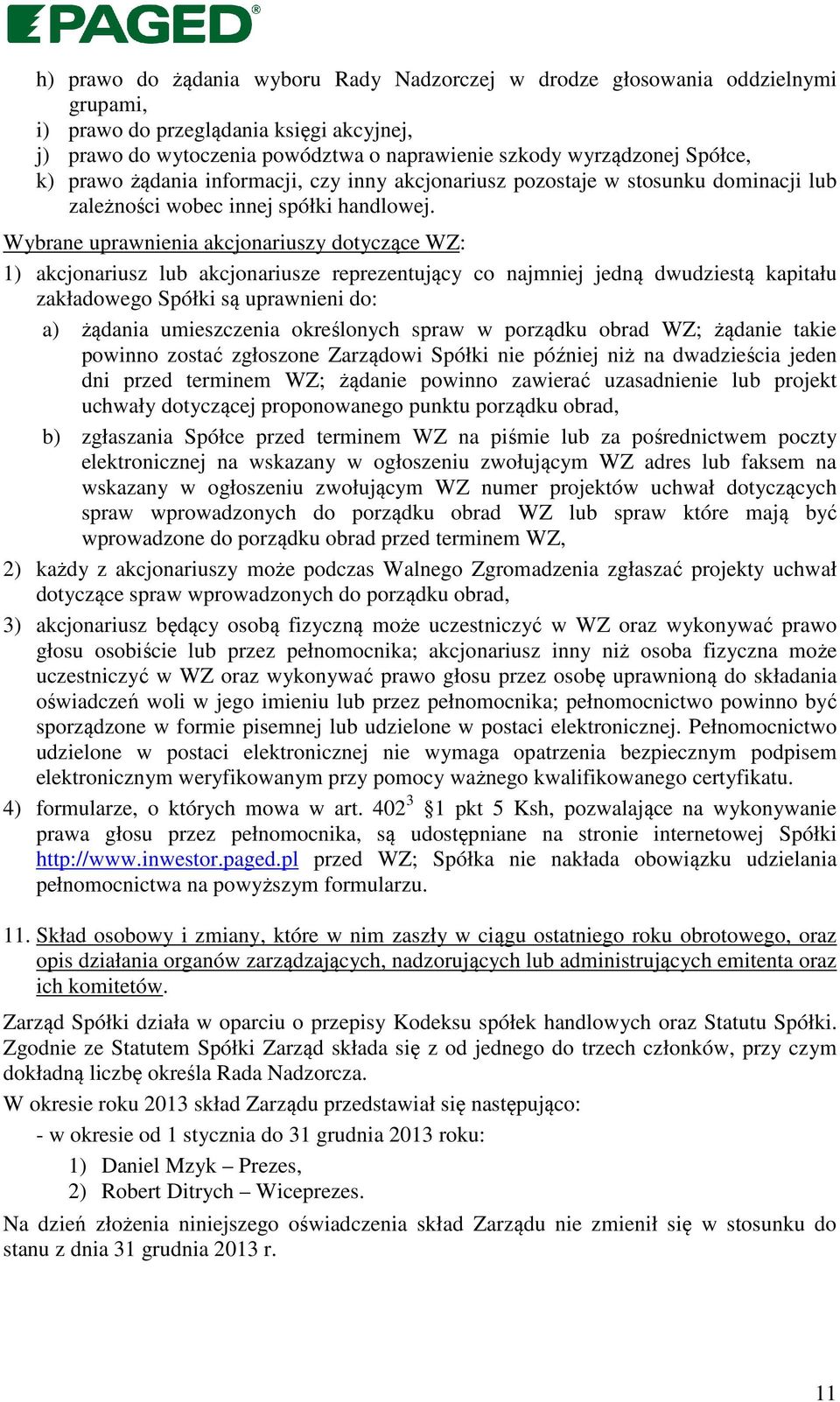 Wybrane uprawnienia akcjonariuszy dotyczące WZ: 1) akcjonariusz lub akcjonariusze reprezentujący co najmniej jedną dwudziestą kapitału zakładowego Spółki są uprawnieni do: a) żądania umieszczenia