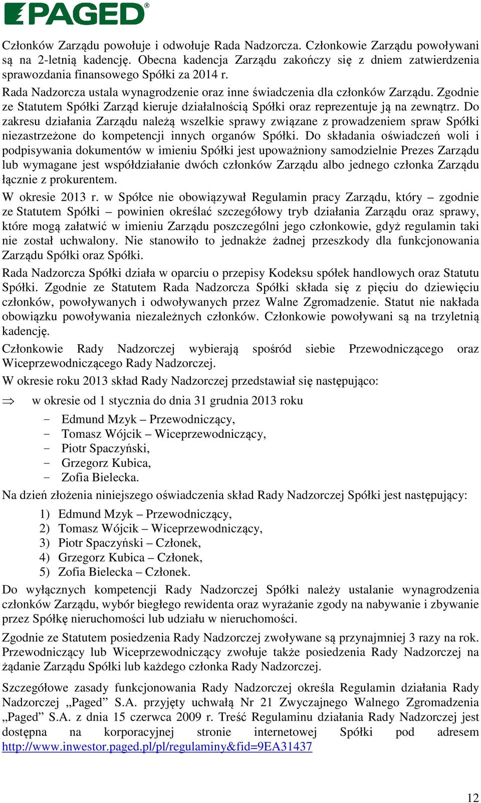 Zgodnie ze Statutem Spółki Zarząd kieruje działalnością Spółki oraz reprezentuje ją na zewnątrz.