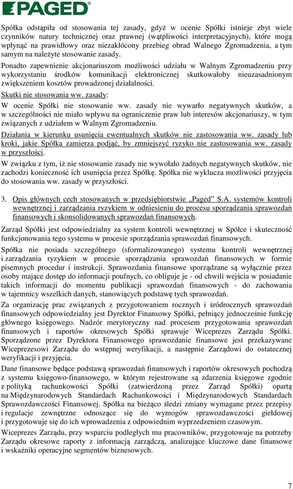 Ponadto zapewnienie akcjonariuszom możliwości udziału w Walnym Zgromadzeniu przy wykorzystaniu środków komunikacji elektronicznej skutkowałoby nieuzasadnionym zwiększeniem kosztów prowadzonej
