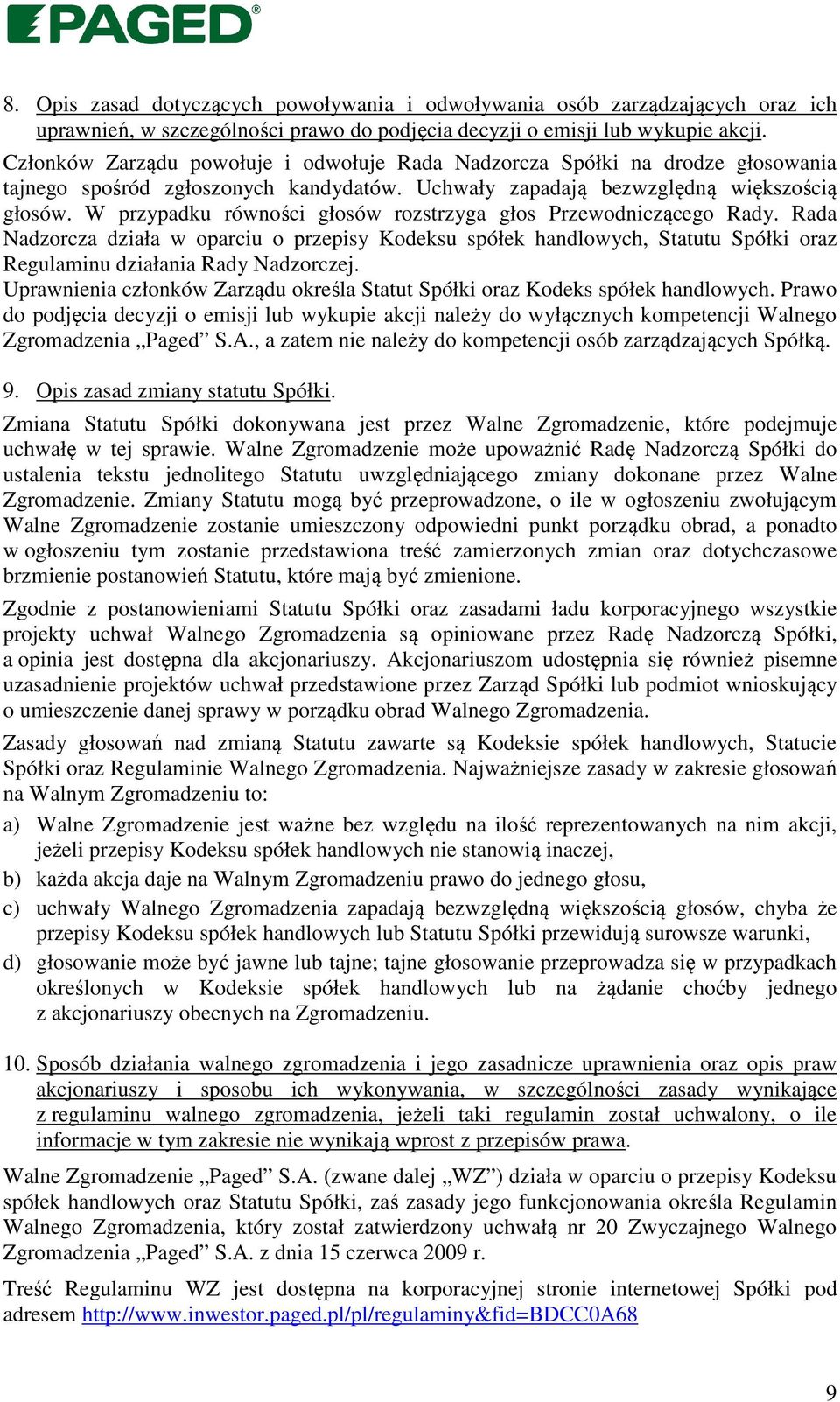 W przypadku równości głosów rozstrzyga głos Przewodniczącego Rady. Rada Nadzorcza działa w oparciu o przepisy Kodeksu spółek handlowych, Statutu Spółki oraz Regulaminu działania Rady Nadzorczej.