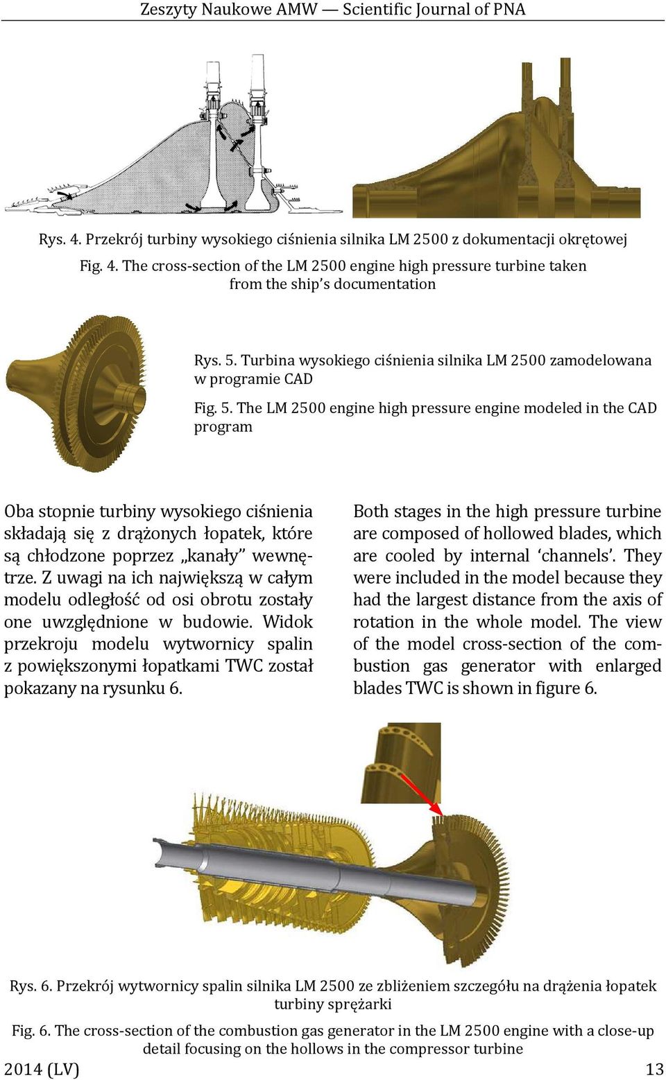 The LM 2500 engine high pressure engine modeled in the CAD program Oba stopnie turbiny wysokiego ciśnienia składają się z drążonych łopatek, które są chłodzone poprzez kanały wewnętrze.