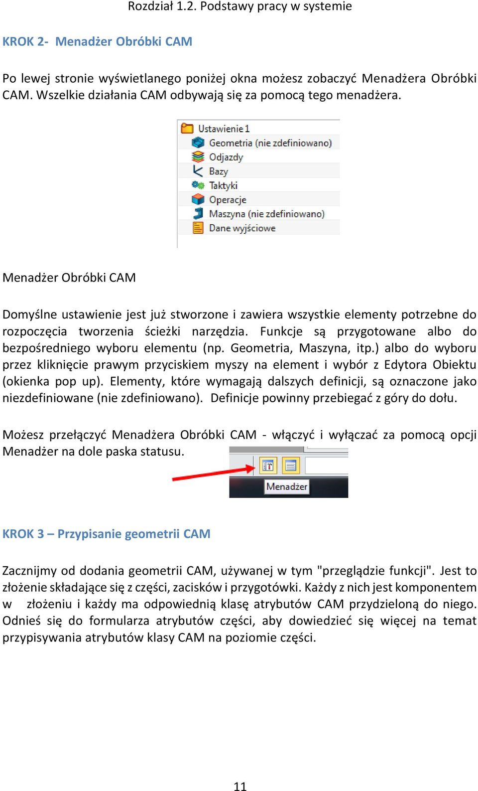 Menadżer Obróbki CAM Domyślne ustawienie jest już stworzone i zawiera wszystkie elementy potrzebne do rozpoczęcia tworzenia ścieżki narzędzia.