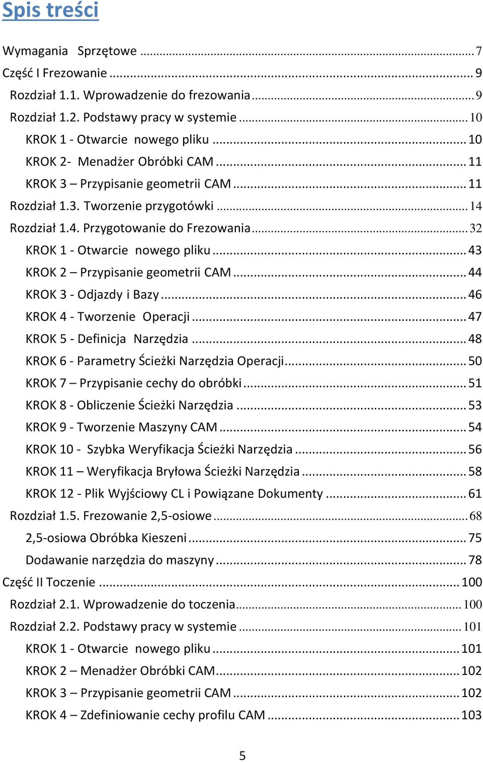 .. 43 KROK 2 Przypisanie geometrii CAM... 44 KROK 3 - Odjazdy i Bazy... 46 KROK 4 - Tworzenie Operacji... 47 KROK 5 - Definicja Narzędzia... 48 KROK 6 - Parametry Ścieżki Narzędzia Operacji.